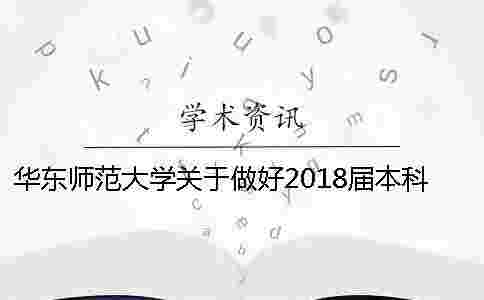華東師范大學關于做好2018屆本科生畢業論文(設計)工作的通知 華東師范大學關于做好2018屆本科生畢業論文(設計)工作的通知