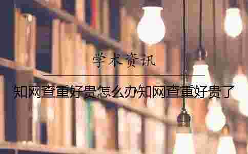 學術查重好貴怎么辦學術查重好貴了