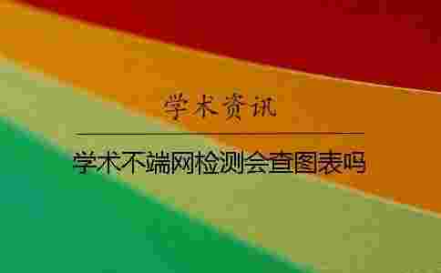 學術不端網檢測會查圖表嗎? 學術不端網檢測會查圖表嗎?