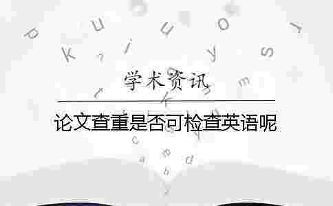 論文查重是否可檢查英語呢? 論文查重是否可檢查英語呢?